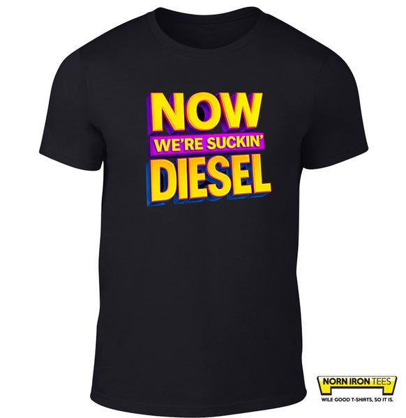 NOW WE'RE SUCKIN' DIESEL