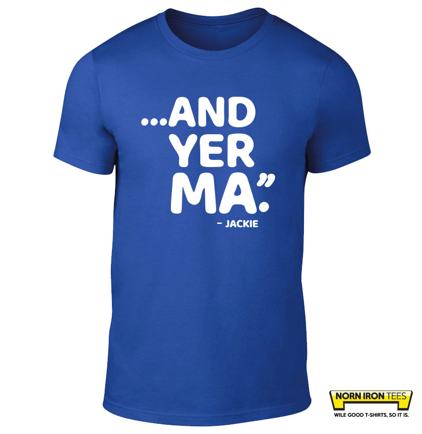 "...AND YER MA" - Jackie