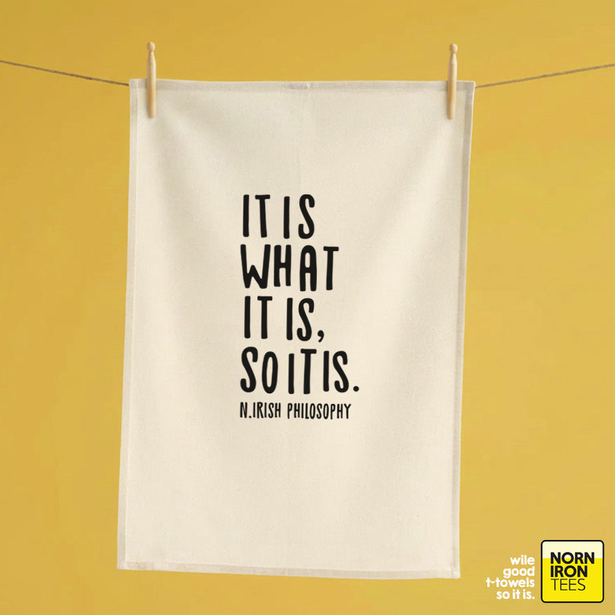 'It Is What It Is, So It Is. ~ N.Irish Philosophy.' Tea Towel