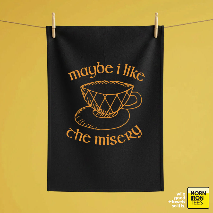 'Maybe I Like The Misery' Tea Towel