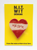 'Melter' Handmade Badge