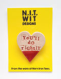 'You'll Do Rightly' Handmade Badge