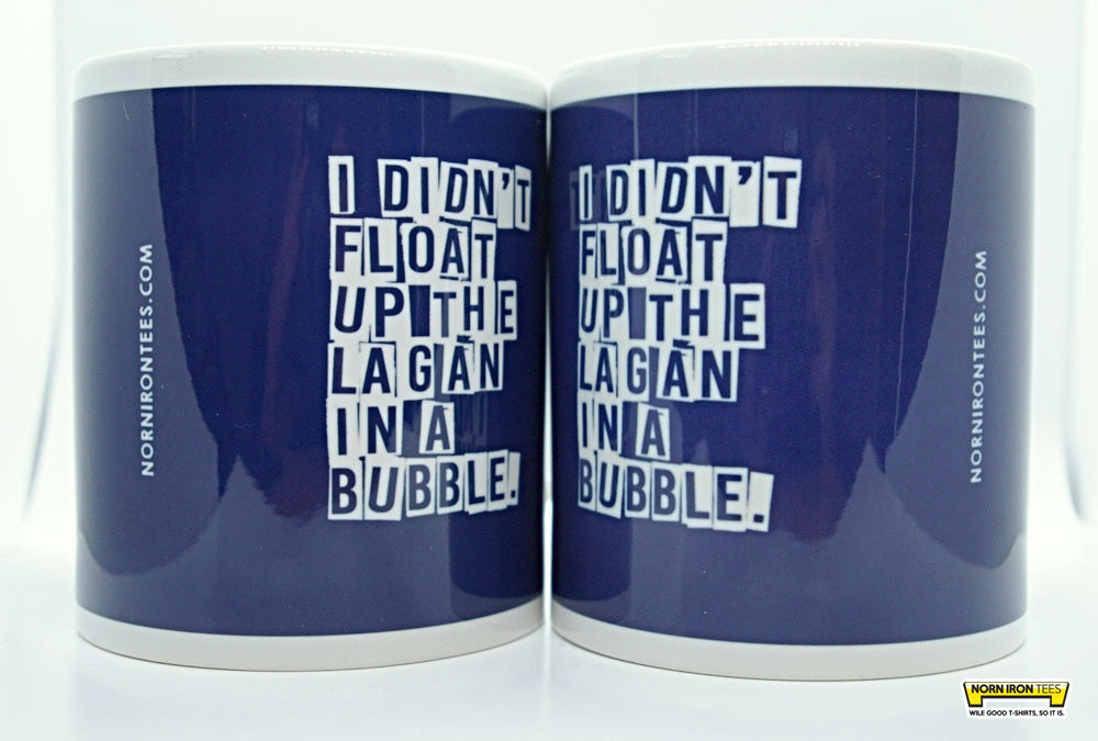 I Didn't Float Up The Lagan In A Bubble Mug