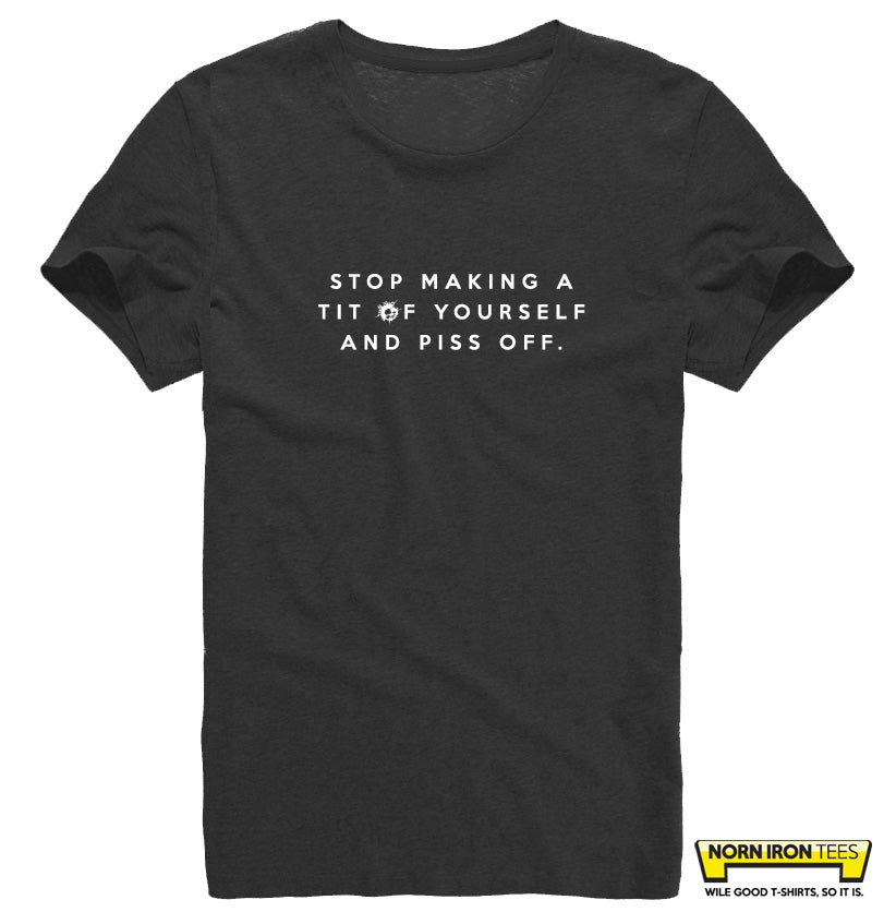 Stop Making A Tit Of Yourself And Piss Off.