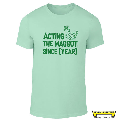 Acting The Maggot Since...