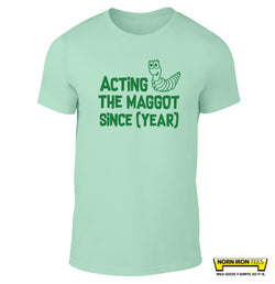 Acting The Maggot Since...