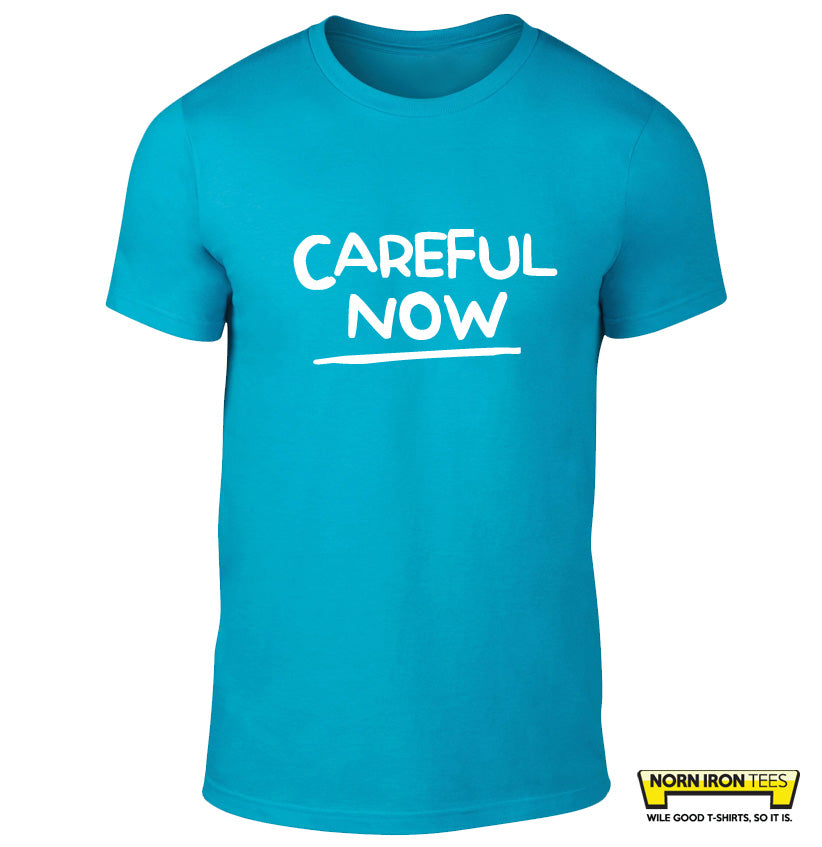 CAREFUL NOW!