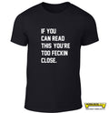 If You Can Read This You're Too Feckin Close