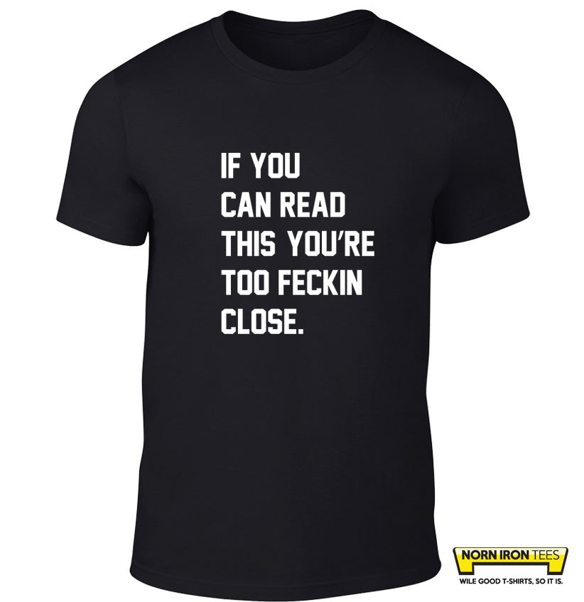 If You Can Read This You're Too Feckin Close