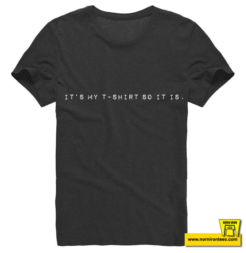 It's My T-shirt So It Is.