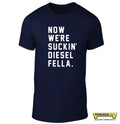 NOW WE'RE SUCKIN' DIESEL FELLA.