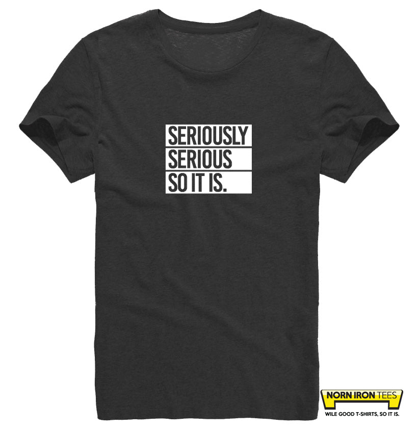 Seriously Serious So It Is