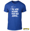 You were wearing your blue jumper...