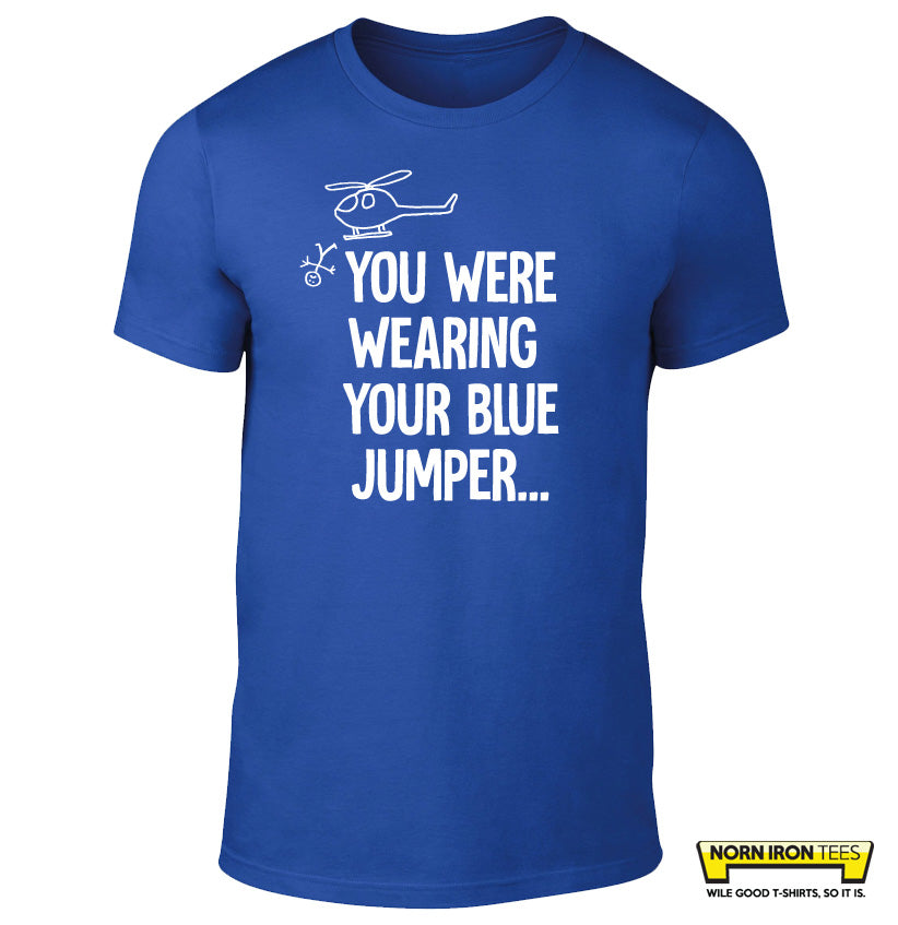 You were wearing your blue jumper...