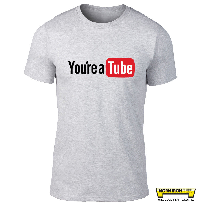 YOU'RE A TUBE
